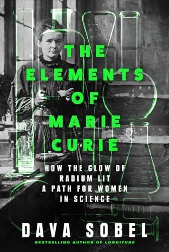 The Elements of Marie Curie How the Glow of Radium Lit a Path for Women in Science by Dava Sobel