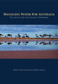 Managing Water for Australia The Social and Institutional Challenges by Karen Hussey,Stephen Dovers