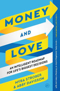Money and Love An Intelligent Roadmap for Life's Biggest Decisions by Myra Strober,Abby Davisson