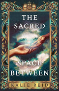 The Sacred Space Between by Kalie Reid